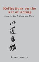 Reflections on the Art of Acting: Using the Tao Te Ching as a Mirror 1481201689 Book Cover