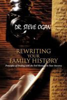 REWRITING YOUR FAMILY HISTORY : Principles of Dealing with the Evil Heritage in Your Ancestry 1477251189 Book Cover
