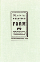 Feminist Politics on the Farm: Rural Catholic Women in Southern Quebec and Southwestern France 0773518282 Book Cover