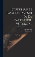 Études Sur Le Passé Et L'avenir De De L'artillerie, Volume 5... 1022392778 Book Cover