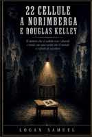 22 CELLULE A NORIMBERGA E DOUGLAS KELLEY: Il dottore che si sedette con i diavoli e tornò con una verità che il mondo si rifiutò di ascoltare (Italian Edition) B0H4BG5SQK Book Cover