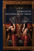 La Baguette Mysterieuse, Ou Abizai ... 1271310163 Book Cover