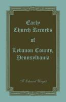 Early Church Records of Lebanon County, Pennsylvania 1585493880 Book Cover