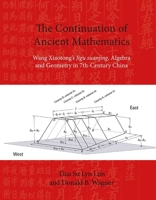 The Continuation of Ancient Mathematics: Wang Xiaotong's Jigu Suanjing, Algebra and Geometry in 7th-Century China 8776942171 Book Cover