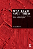 Adventures in Marxist Theory: Toward a Reconstruction of Marxism in the Contemporary Era 1032968257 Book Cover