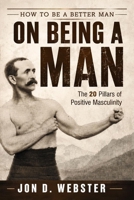 On Being A Man: The 20 Pillars of Positive Masculinity (How to Be A Better Man) B0H9FG2FLL Book Cover