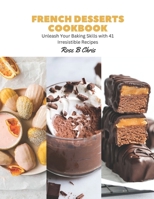 French Desserts Cookbook: Unleash Your Baking Skills with 41 Irresistible Recipes B0CGC91WWG Book Cover