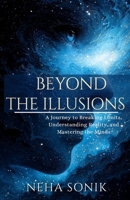 Beyond the Illusions: A Journey to Breaking Limits, Understanding Reality, amd Mastering the Minds. B0FDWZ9QFZ Book Cover