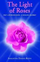 The Light of Roses: Past-Life Regression - A Healing Journey 1401073166 Book Cover