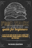 Food Truck Business Guide For Beginners: A Step By Step Guide On How To Start A Mobile Food Business And Work Towards Making It Sustainable And Profitable. 1801545820 Book Cover