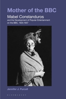 Mother of the BBC: Mabel Constanduros and the Development of Popular Entertainment on the BBC, 1925-57 1501389858 Book Cover