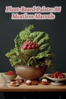 Plant-Based Palate: 96 Meatless Marvels B0CLXW4F9W Book Cover