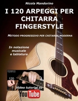 I 120 ARPEGGI per CHITARRA FINGERSTYLE: Metodo facile e progressivo per chitarra moderna, in notazione musicale, tablatura e YouTube video. 152275427X Book Cover