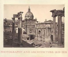 Photography and Architecture: 1839-1939 0935112065 Book Cover