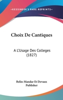 Choix De Cantiques: A L'Usage Des Colleges (1827) 1160828059 Book Cover