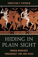 Hiding in Plain Sight: Women Warriors Throughout Time and Space 1538197642 Book Cover
