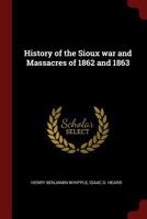 History of the Sioux War and massacres of 1862 and 1863 1479332992 Book Cover