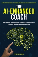 The AI-Enhanced Coach: A Guide for Coaches, Thought-Leaders, Experts, Speakers & Course Creators to Scale Impact, Multiply Income, and Stay Human in the Age of AI B0F89YJ2W9 Book Cover