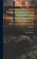 Invisibles, Realities, Demonstrated in the Holy Life and Triumphant Death of Mr. John Janeway. With an Intr. by S.R. Hall 1021715239 Book Cover