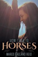 How I Talk to Horses 1457555301 Book Cover