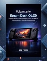 Guida utente Steam Deck OLED: Tutto quello che devi sapere per giocare, modificare e personalizzare come un professionista (Italian Edition) B0GMQ53PRY Book Cover