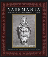 Vasemania - Form and Ornament in Neoclassical Europe 0300099347 Book Cover