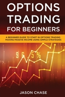 Options Trading for Beginners: A Beginner Guide to Start in Options Trading Making Passive Income Using Simple Strategies 1801143110 Book Cover