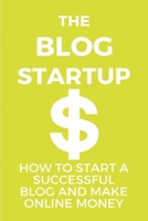 The Blog Startup: How To Start A Successful Blog And Make Online Money: Popular Blogs B0948LPGBS Book Cover