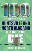 100 Things to Do in Huntsville and North Alabama Before You Die 1681063492 Book Cover