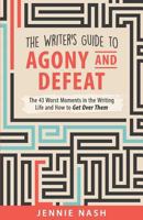 The Writer's Guide to Agony and Defeat: The 43 Worst Moments in the Writing Life and How to Get Over Them 1507862113 Book Cover