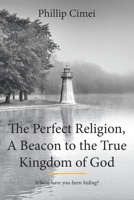 The Perfect Religion, A Becon to the True Kingdom of God 1642588180 Book Cover