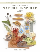 Field Guide to Nature-Inspired Art: Techniques and 12 Projects for Mixed Media 0764373153 Book Cover