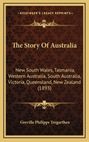 The Story Of Australia: New South Wales, Tasmania, Western Australia, South Australia, Victoria, Queensland, New Zealand 1165941732 Book Cover