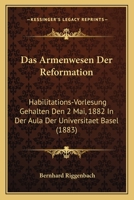 Das Armenwesen Der Reformation: Habilitations-Vorlesung Gehalten Den 2 Mai, 1882 In Der Aula Der Universitaet Basel (1883) 1141422239 Book Cover