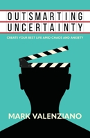 Outsmarting Uncertainty: Create Your Best Life amid Chaos and Anxiety 1737524406 Book Cover