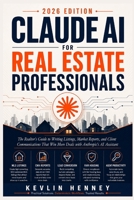 Claude AI for Real Estate Professionals: The Realtor's Guide to Writing Listings, Market Reports, and Client Communications That Win More Deals with Anthropic's AI Assistant B0HFYWCHSP Book Cover
