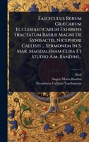 Fasciculus Rerum GrÃ]carum Ecclesiasticarum Exhibens Tractatum Basilii Magni De Synisactis, Nicephori Callisti ... Sermonem In S. Mar. Magdalenam Cura Et Studio A.m. Bandini... (Greek Edition) 1024883965 Book Cover