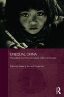 Unequal China: The political economy and cultural politics of inequality (Routledge Studies on China in Transition) 1138851833 Book Cover