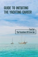 Guide To Initiating The Yachting Career: Find Out The Vacations Of Crew Job: Yachting Crew Job B09BGF6CVL Book Cover