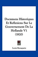 Documens Historiques Et Reflexions Sur Le Gouvernement De La Hollande V1 (1820) 1142967735 Book Cover