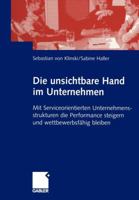 Die Unsichtbare Hand Im Unternehmen: Mit Serviceorientierten Unternehmensstrukturen Die Performance Steigern Und Wettbewerbsfahig Bleiben 3834900176 Book Cover
