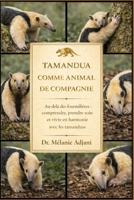 TAMANDUA COMME ANIMAL DE COMPAGNIE: Au-delà des fourmilières : comprendre, prendre soin et vivre en harmonie avec les tamanduas (French Edition) B0GG6Q7HFF Book Cover
