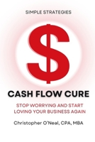 CASH FLOW CURE: STOP WORRYING AND START LOVING YOUR BUSINESS AGAIN B0DN1N687H Book Cover