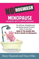 No Hogwash Menopause The Healthy Way To Survive Menopause: The Ultimate, Straight Forward, No Beating Around The Bush, Direct, To The Point Guide To The Healthy Way To Get A Handle On Menopause 1794553851 Book Cover