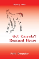 Got Carrots? Rescued Horse: Mystery Mare 1663226652 Book Cover