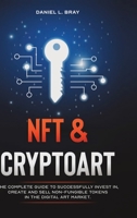 NFT & Cryptoart: The Complete Guide to Successfully Invest in, Create and Sell Non-Fungible Tokens in the Digital Art Market 1008949388 Book Cover