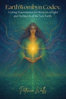 EarthWombyn Codex: A Living Transmission for Weavers of Light and Architects of the New Earth B0GRQY358B Book Cover