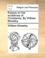 Essays on the evidences of Christianity. By William Moseley. 1171140584 Book Cover