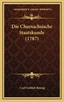 Die Chursachsische Staatskunde (1787) 1166199290 Book Cover