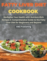 Fatty Liver Diet Cookbook: Revitalize Your Health with Nutrient-Rich Recipes A Comprehensive Guide to the Fatty Liver Diet for Beginners and Beyond B0CR9SHMKD Book Cover